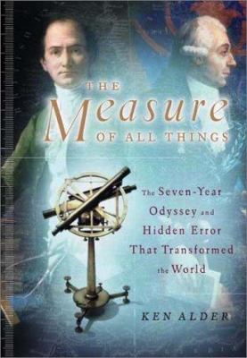 The measure of all things : the seven-year odyssey and hidden error that transformed the world