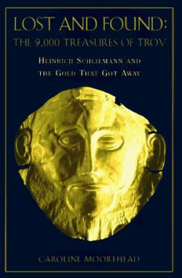 Lost and found : the 9,000 treasures of Troy : Heinrich Schliemann and the gold that got away