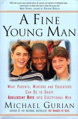 A fine young man : what parents, mentors, and educators can do to shape adolescent boys into exceptional men