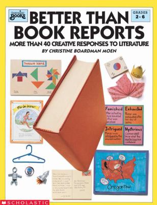 Better than book reports : more than 40 creative projects for responding to literature : grades 2-6