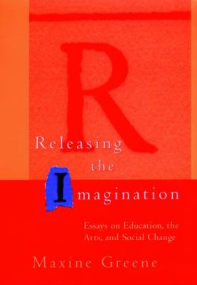 Releasing the imagination : essays on education, the arts, and social change