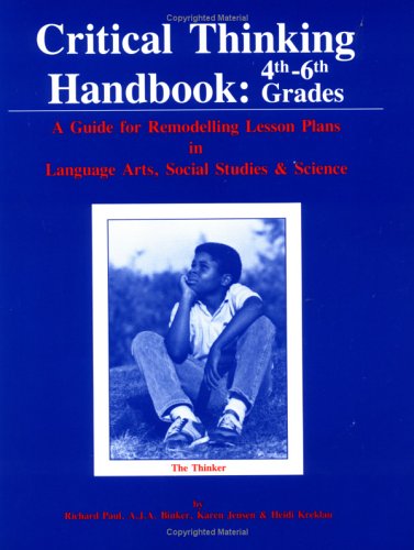 Critical thinking handbook, 4th-6th grades : a guide for remodelling lesson plans in language arts, social studies & science