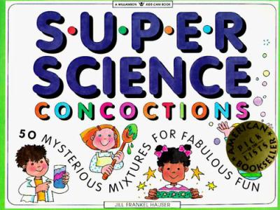 Super science concoctions : 50 mysterious mixtures for fabulous fun