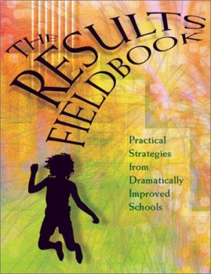 The results fieldbook : practical strategies from dramatically improved schools