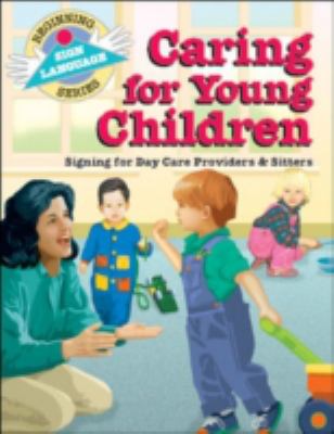 Caring for young children : signing for day care providers & sitters