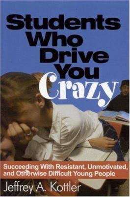 Students who drive you crazy : succeeding with resistant, unmotivated, and otherwise difficult young people