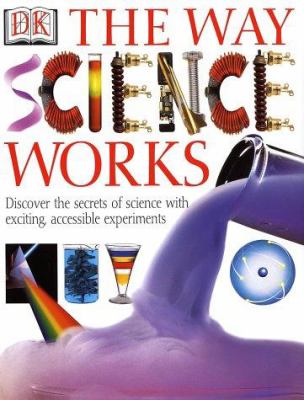 The way science works : discover the secrets of science with exciting, accessible experiments