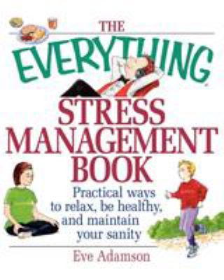 The everything stress management book : practical ways to relax, be healthy, and maintain your sanity