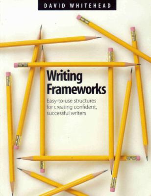Writing frameworks : easy-to-use structures for creating confident, successful writers
