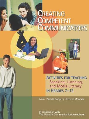 Creating competent communicators : activities for teaching speaking, listening, and media literacy in grades 7-12