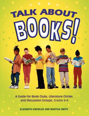 Talk about books! : a guide for book clubs, literature circles, and discussion groups, grades 4-8