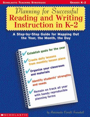 Planning for successful reading and writing instruction in K-2 : a step-by-step guide for mapping out the year, the month, the day