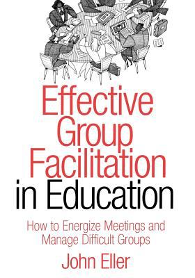 Effective group facilitation in education : how to energize meetings and manage difficult groups