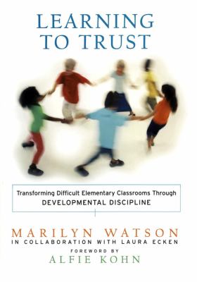 Learning to trust : transforming difficult elementary classrooms through development discipline