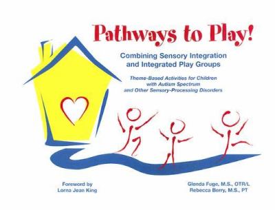 Pathways to play! : combining sensory integration and integrated play groups : theme-based activities for children with autism spectrum and other sensory-processing disorders