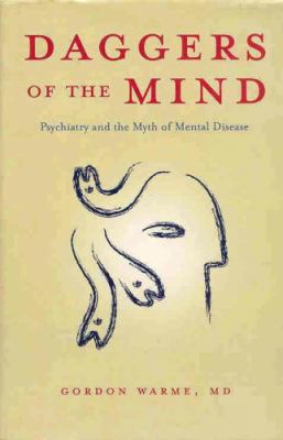 Daggers of the mind : psychiatry and the myth of mental disease