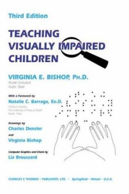Teaching visually impaired children : by Virginia E. Bishop ; with a foreword by Natalie C. Barraga ; drawings by Charles Denzler and Virginia Bishop ; computer graphics and charts by Liz Broussard
