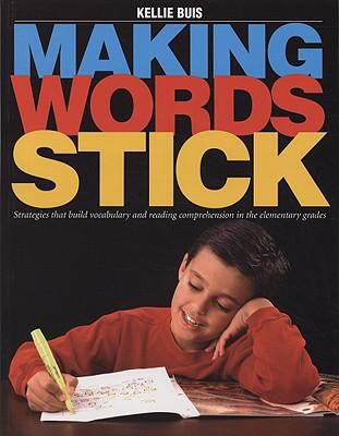 Making words stick : strategies that build vocabulary and reading comprehension in the elementary grades