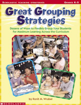 Great grouping strategies : ways to formally and informally group students to maximize their social, emotional, and academic learning