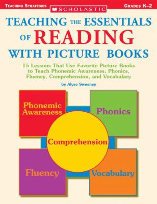 Teaching the essentials of reading with picture books : 15 lessons that use favorite picture books, to teach phonemic awareness, phonics, fluency, comprehension, and vocabulary