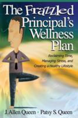 The frazzled principal's wellness plan : reclaiming time, managing stress, and creating a healthy lifestyle