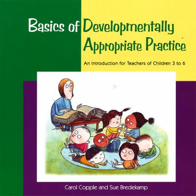 Basics of developmentally appropriate practice : an introduction for teachers of children 3 to 6