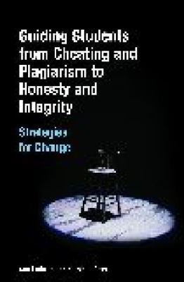 Guiding students from cheating and plagiarism to honesty and integrity : strategies for change