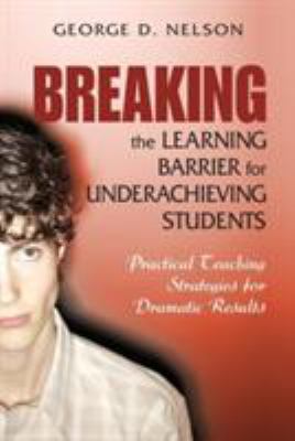 Breaking the learning barrier for underachieving students : practical teaching strategies for dramatic results