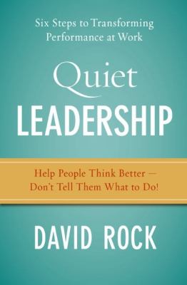 Quiet leadership : help people think better : don't tell them what to do!