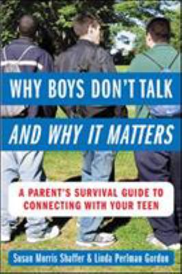 Why boys don't talk--and why it matters : a parent's survival guide to connecting with your teen