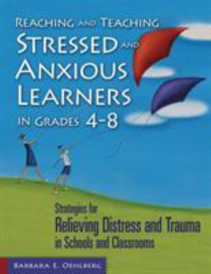Reaching and teaching stressed and anxious learners in grades 4-8 : strategies for relieving distress and trauma in schools and classrooms