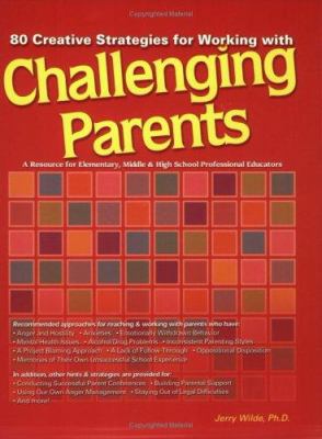 80 creative strategies for working with challenging parents : a resource for elementary, middle & high school professional educators