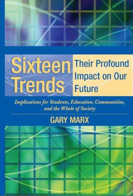 Sixteen trends, their profound impact on our future : implications for students, education, communities, countries, and the whole of society