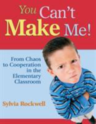 You can't make me! : from chaos to cooperation in the elementary classroom