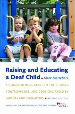 Raising and educating a deaf child : a comprehensive guide to the choices, controversies, and decisions faced by parents and educators