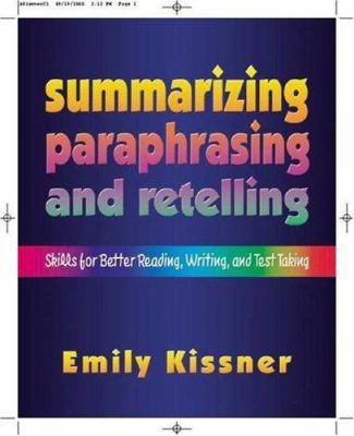 Summarizing, paraphrasing, and retelling : skills for better reading, writing, and test taking