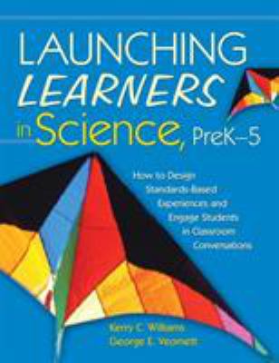 Launching learners in science, preK-5 : how to design standards-based experiences and engage students in classroom conversations