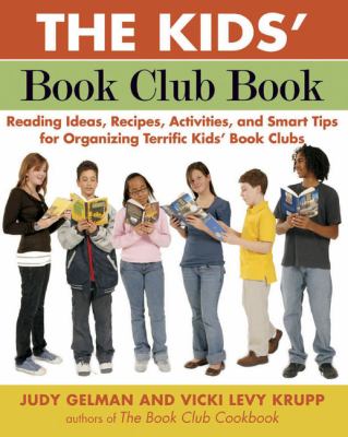 The kids' book club book : reading ideas, recipes, activities, and smart tips for organizing terrific kids' book clubs