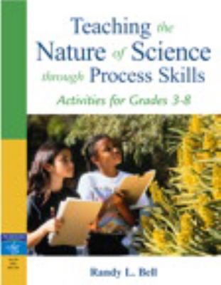 Teaching the nature of science through process skills : activities for grades 3-8