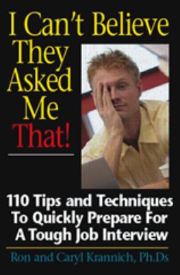 I can't believe they asked me that! : 110 tips and techniques to quickly prepare for a tough job interview