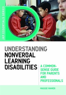 Understanding nonverbal learning disabilities : a common-sense guide for parents and professionals