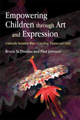 Empowering children through art and expression : culturally sensitive ways of healing trauma and grief