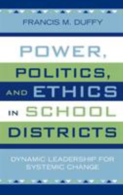 Power, politics, and ethics in school districts : dynamic leadership for systemic change