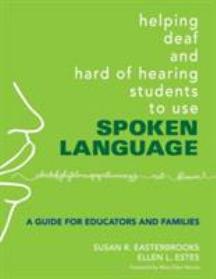 Helping deaf and hard of hearing students to use spoken language : a guide for educators and families