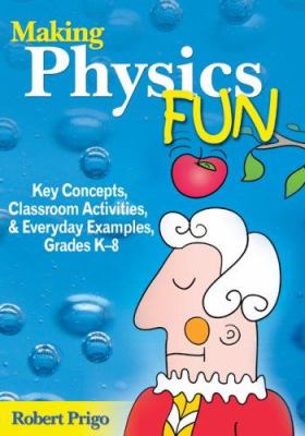 Making physics fun : key concepts, classroom activities, & everyday examples, grades K-8