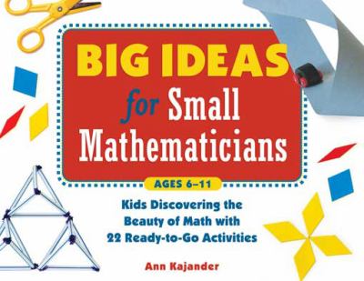 Big ideas for small mathematicians : kids discovering the beauty of math with 22 ready-to-go activities