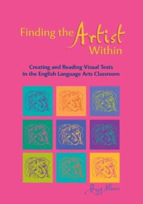 Finding the artist within : creating and reading visual texts in the English language arts classroom