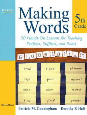 Making words fifth grade : 50 hands-on lessons for teaching prefixes, suffixes, and roots