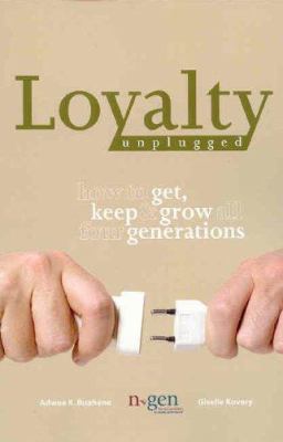 Loyalty unplugged : how to get, keep & grow all four generations