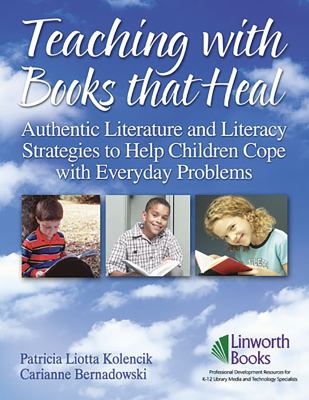 Teaching with books that heal : authentic literature and literacy strategies to help children cope with everyday problems